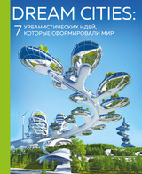 Dream Cities. 7 урбанистических идей, которые сформировали мир