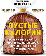 Пустые калории. Почему мы едим то, что не является едой, и при этом не можем остановиться